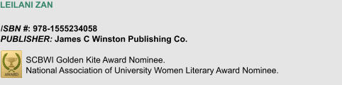 LEILANI ZAN  ISBN #: 978-1555234058							  PUBLISHER: James C Winston Publishing Co.	       SCBWI Golden Kite Award Nominee. National Association of University Women Literary Award Nominee.
